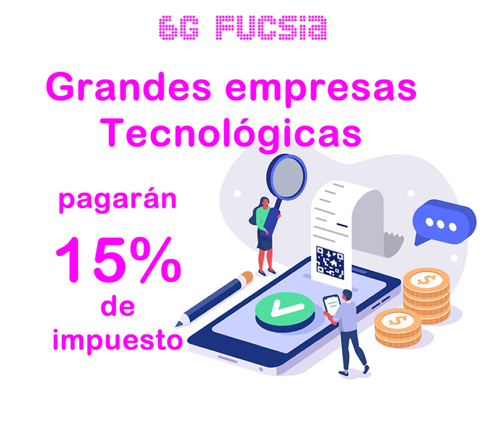 6G Fucsia – Grandes empresas tecnológicas pagarán 15% de impuestos 