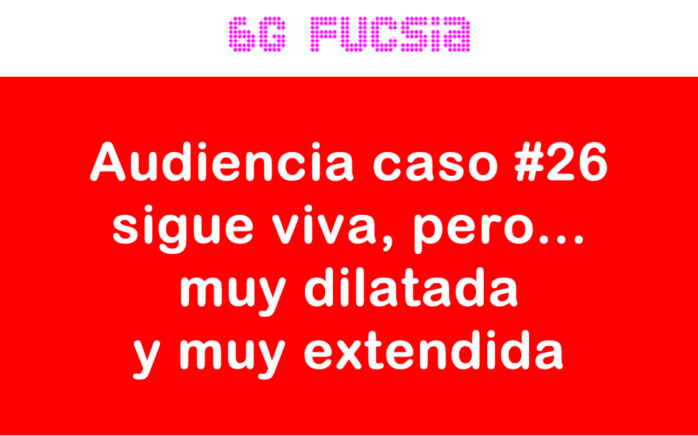 6G Fucsia – Continúa viva la audiencia # 26, pero muy dilatada y muy extendida