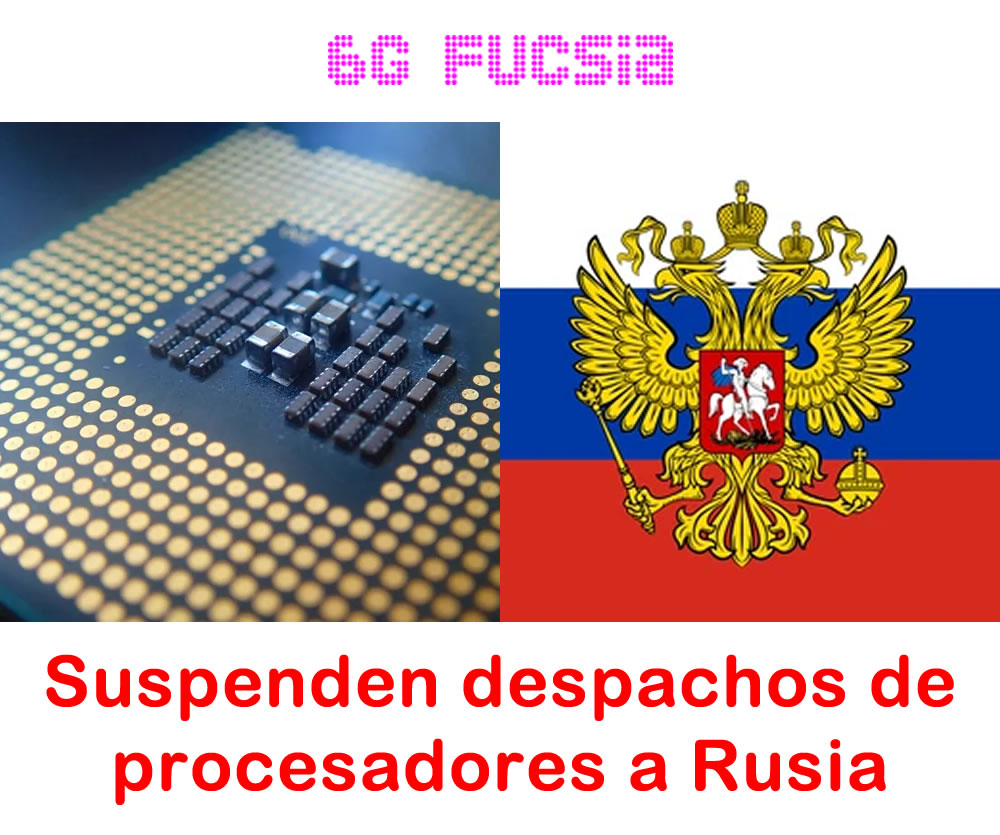 6G Fucsia – Suspenden despachos de procesadores a Rusia