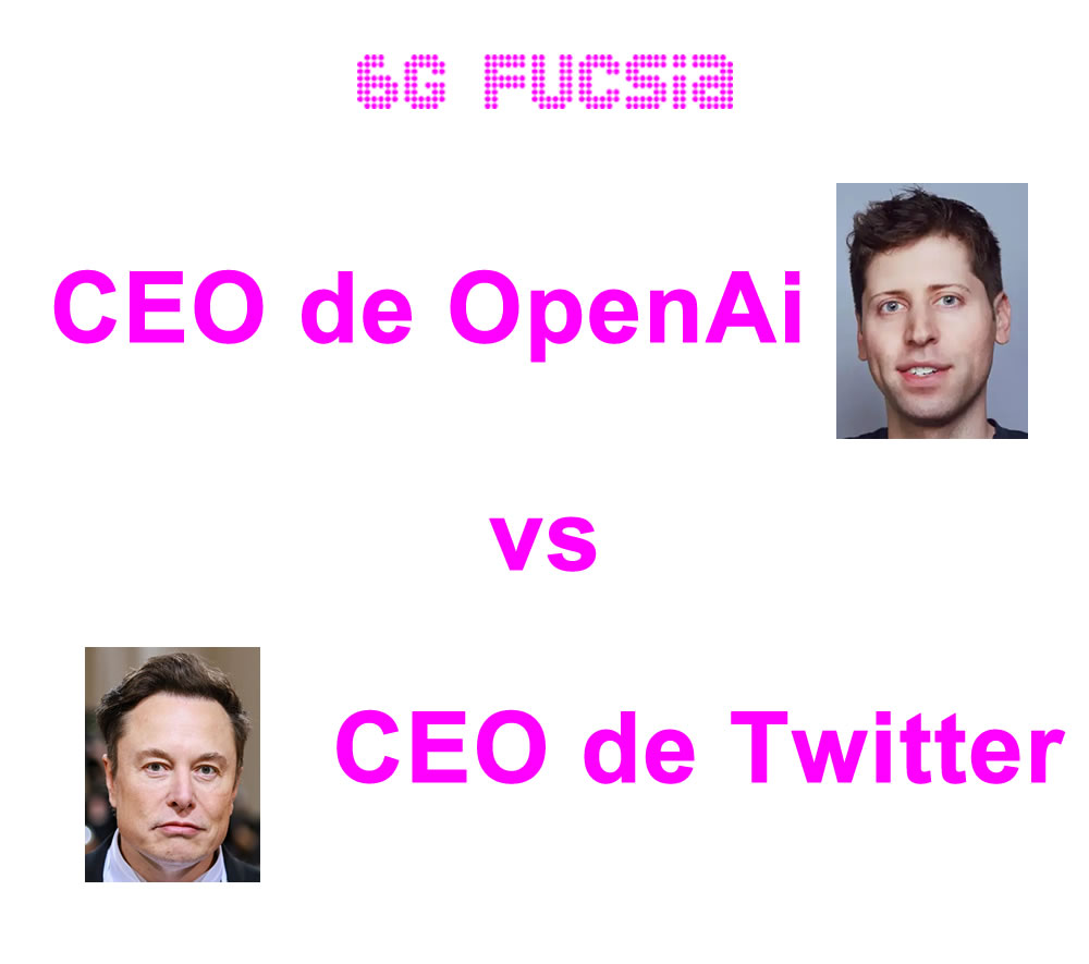 6G Fucsia – CEO de OpenAi vs CEO de Twitter