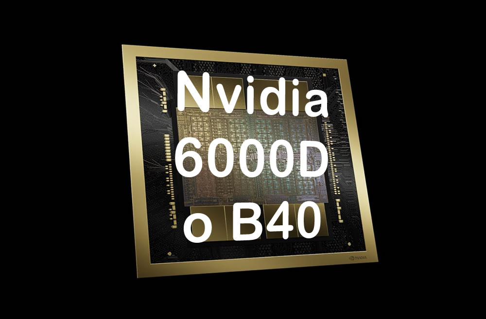 Nvidia no pierde esperanzas de vender sus 6000D o B40 a China